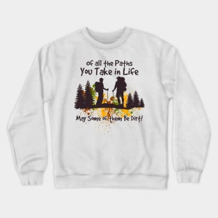 Of All The Paths You Take Life May Some Of Them Be Dirt Hiking Crewneck Sweatshirt